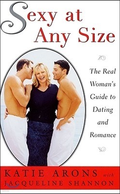 Sexy at Any Size: The Real Woman's Guide to Dating and Romance
