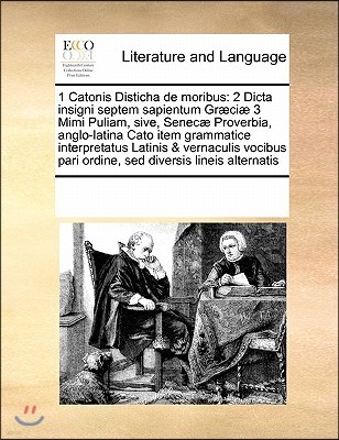 1 Catonis Disticha de Moribus: 2 Dicta Insigni Septem Sapientum Gr?ci? 3 Mimi Puliam, Sive, Senec? Proverbia, Anglo-Latina Cato Item Grammatice Inter