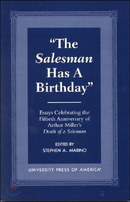 The Salesman Has a Birthday: Essays Celebrating the Fiftieth Anniversary of Arthur Miller's Death of a Salesman