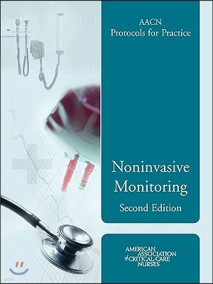 Aacn Protocols for Practice: Noninvasive Monitoring, Second Edition: Noninvasive Monitoring, Second Edition