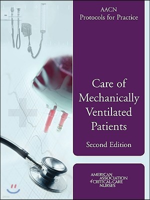 Aacn Protocols for Practice: Care of Mechanically Ventilated Patients: Care of Mechanically Ventilated Patients