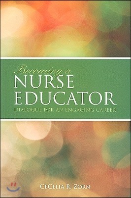 Becoming a Nurse Educator: Dialogue for an Engaging Career: Dialogue for an Engaging Career