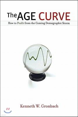 The Age Curve: How to Profit from the Coming Demographic Storm