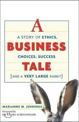 A Business Tale: A Story of Ethics, Choices, Success -- And a Very Large Rabbit