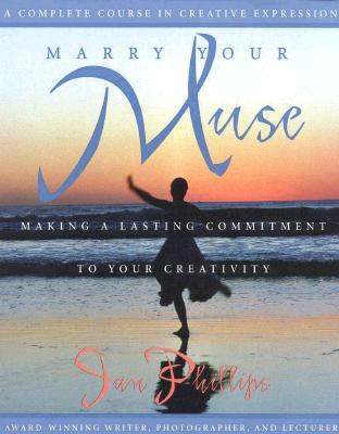 Marry Your Muse: Making a Lasting Commitment to Your Creativity