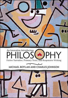 Philosophy: An Innovative Introduction: Fictive Narrative, Primary Texts, and Responsive Writing