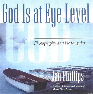 God Is at Eye Level: Photography as a Healing Art