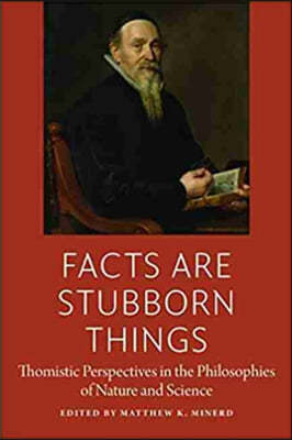 Facts Are Stubborn Things: Thomistic Perspectives in the Philosophies of Nature and Science