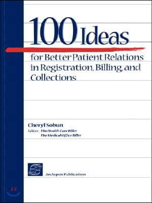 100 Ideas for Better Patient Relations in Registration, Billings, and Collection