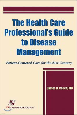 The Health Care Professional's Guide to Disease Management: Patient-Centered Care for the 21st Century: Patient-Centered Care for the 21st Century