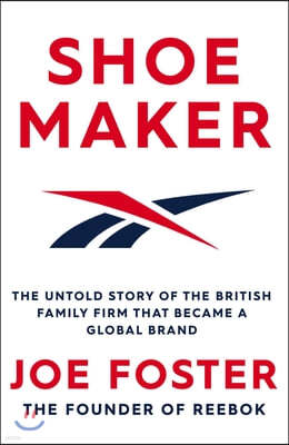 Shoemaker: The Untold Story of the British Family Firm That Became a Global Brand