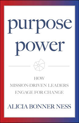 Purpose Power: How Mission-Driven Leaders Engage for Change