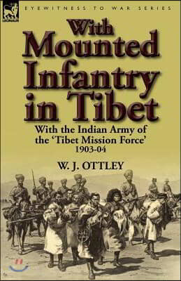 With Mounted Infantry in Tibet: With the Indian Army of the 'Tibet Mission Force' 1903-04