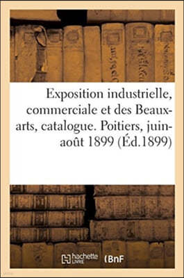 Exposition Industrielle, Commerciale Et Des Beaux-Arts, Catalogue Officiel. Poitiers, Juin-Aout 1899