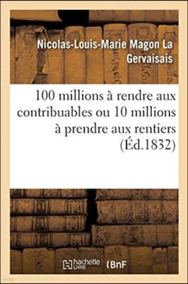 100 Millions À Rendre Aux Contribuables Ou 10 Millions À Prendre Aux Rentiers: Opinion Du Général Foy, 1824