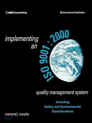 Implementing an ISO 9001:2000 Quality Management System: Including Safety and Environmental Considerations