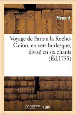 Voyage de Paris a la Roche-Guion, En Vers Burlesque, Divise En Six Chants