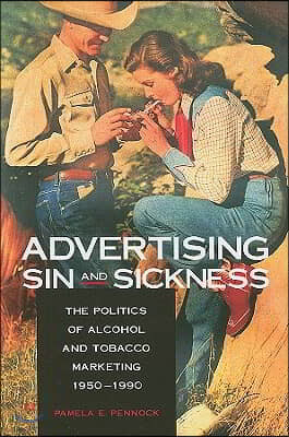 Advertising Sin and Sickness: The Politics of Alcohol and Tobacco Marketing, 1950-1990