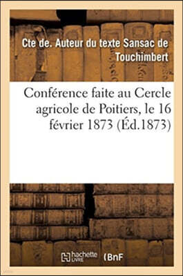 Conference Faite Au Cercle Agricole de Poitiers, Le 16 Fevrier 1873
