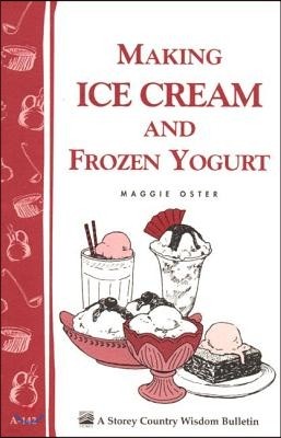 Making Ice Cream and Frozen Yogurt: Storey's Country Wisdom Bulletin A-142