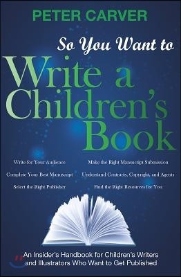 So You Want to Write a Children's Book: An Insider's Handbook for Children's Writers and Illustrators Who Want to Get Published