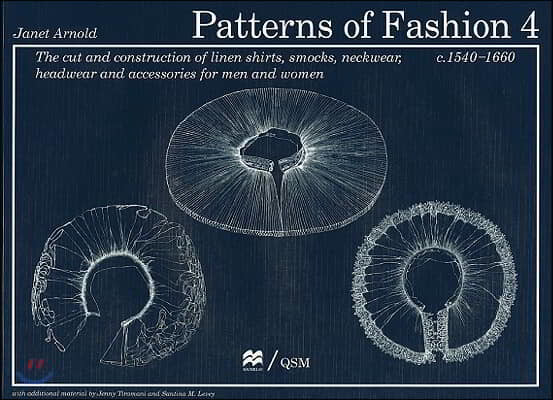 Patterns of Fashion 4: The Cut and Construction of Linen Shirts, Smocks, Neckwear, Headwear and Accessories for Men and Women C. 1540-1660