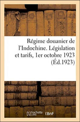 Régime douanier de l'Indochine. Législation et tarifs, 1er octobre 1923: 10 février 1926, 13 janvier 1927 et 30 décembre 1928, avec revue de la jurisp