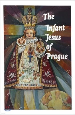 Infant Jesus of Prague: Prayers to the Infant Jesus for All Occasions with a Short History of the Devotion