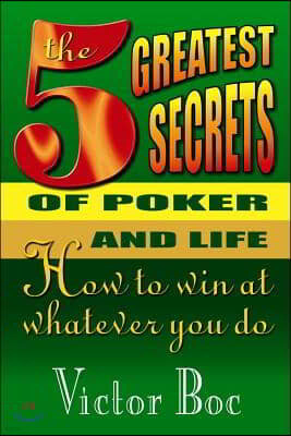 Vorco Pub. The Five Greatest Secrets of Poker and Life: How to Win at Whatever You Do