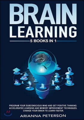 Brain Learning: Program Your Subconscious Mind and Get Positive Thinking. Accelerated Learning and Memory Improvement Techniques. Chan