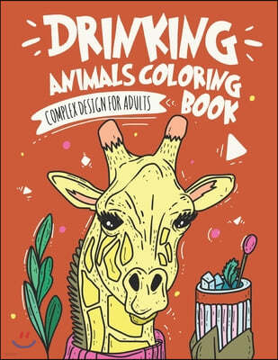 Drinking Animals Coloring Book: Complex Design For Adults Coloring Book, Best Fun Coloring for Party Lovers, Stress Relieving Animal Design Drinking C
