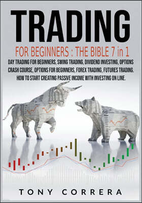 Trading for Beginners The Bible 7 in 1: Swing Trading, Options for beginners, Options Crash Course, Dividend Investing, Futures Trading, Day Trading f