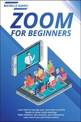 Zoom for Beginners: Learn how to manage your classroom correctly, thanks to zoom cloud meetings. Make webinars, live streams, and conferen