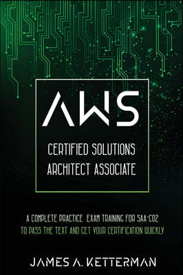 AWS Certified Solutions Architect Associate: A complete practice exam training for SAA-C02 to pass the text and get your certification quickly