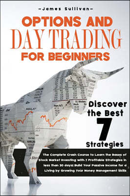 Options and Day Trading for Beginners: The Complete Crash Course to Learn the Bases of Stock Market Investing with 7 Profitable Strategies in less tha