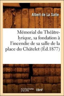 Mémorial Du Théâtre-Lyrique, Sa Fondation À l'Incendie de Sa Salle de la Place Du Châtelet (Éd.1877)