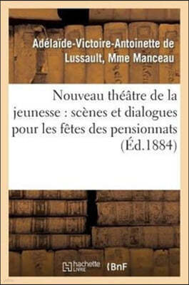 Nouveau Theatre de la Jeunesse: Scenes Et Dialogues Pour Les Fetes Des Pensionnats: de Jeunes Filles, Avec Couplets Et Musique