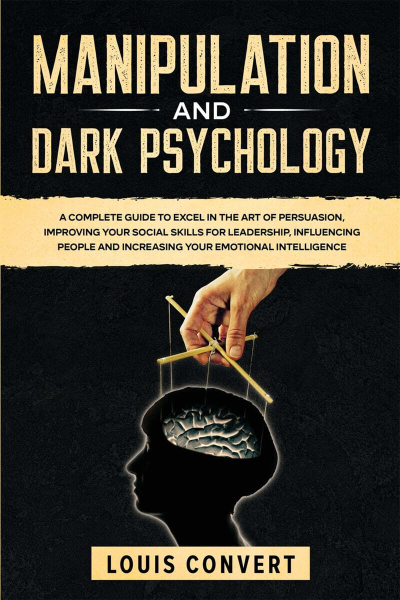 Manipulation and Dark Psychology: A Complete Guide to Excel in the Art of Persuasion, improving your Social Skills for Leadership, Influencing People