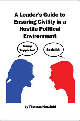 A Leader's Guide to Ensuring Civility in a Hostile Political Environment