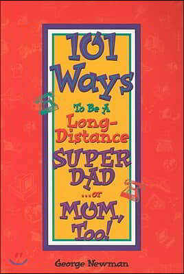 101 Ways to Be a Long-Distance Super-Dad ...or Mom, Too!