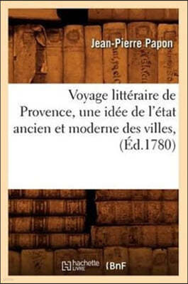 Voyage Littéraire de Provence, Une Idée de l'État Ancien Et Moderne Des Villes, (Éd.1780)