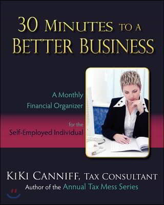 30 Minutes to a Better Business: A Monthly Financial Organizer for the Self-Employed Individual