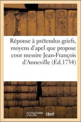 Hachette Livre - BNF Reponse A Pretendus Griefs & Moyens d'Apel Que Propose A La Cour Messire Jean-Francois d'Annevil
