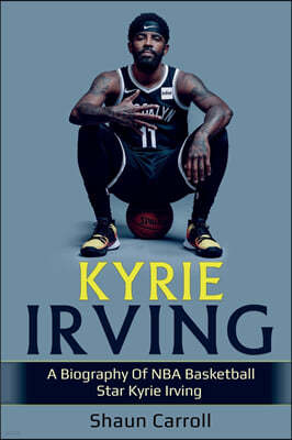 Kyrie Irving: A biography of NBA basketball star Kyrie Irving