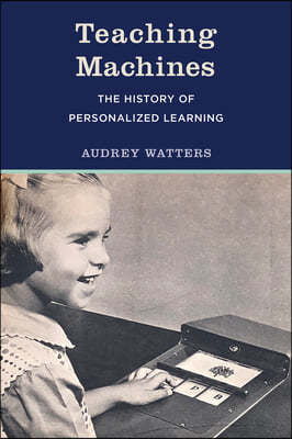 Teaching Machines: The History of Personalized Learning