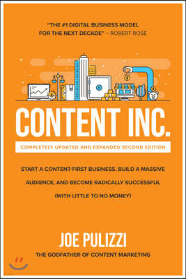 Content Inc., Second Edition: Start a Content-First Business, Build a Massive Audience and Become Radically Successful (with Little to No Money)