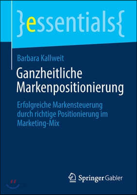 Ganzheitliche Markenpositionierung: Erfolgreiche Markensteuerung Durch Richtige Positionierung Im Marketing-Mix