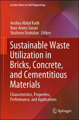 Sustainable Waste Utilization in Bricks, Concrete, and Cementitious Materials: Characteristics, Properties, Performance, and Applications