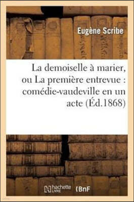 La Demoiselle À Marier, Ou La Première Entrevue: Comédie-Vaudeville En Un Acte