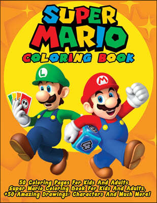 Super Mario Coloring Book: 50 Coloring Pages For Kids And Adults Super Mario Coloring Book For Kids And Adults, + 50 Amazing Drawings: Characters